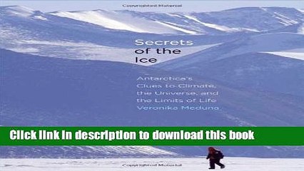 Read Secrets of the Ice: Antarctica s Clues to Climate, the Universe, and the Limits of Life Ebook