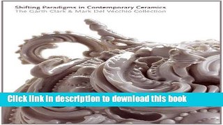 Read Book Shifting Paradigms in Contemporary Ceramics: The Garth Clark and Mark Del Vecchio