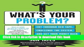 Download Books What s Your Problem?: Cut Through Red Tape, Challenge the System, and Get Your