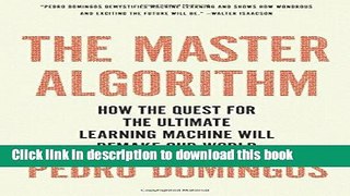 Read The Master Algorithm: How the Quest for the Ultimate Learning Machine Will Remake Our World