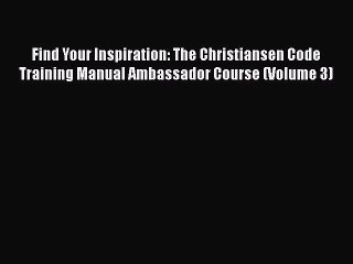READ book  Find Your Inspiration: The Christiansen Code Training Manual Ambassador Course