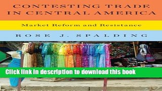 Read Contesting Trade in Central America: Market Reform and Resistance  Ebook Free