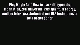 READ book  Play Magic Golf: How to use self-hypnosis meditation Zen universal laws quantum