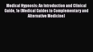 READ book  Medical Hypnosis: An Introduction and Clinical Guide 1e (Medical Guides to Complementary