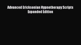 DOWNLOAD FREE E-books  Advanced Ericksonian Hypnotherapy Scripts Expanded Edition  Full Ebook
