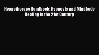 READ book  Hypnotherapy Handbook: Hypnosis and Mindbody Healing in the 21st Century  Full