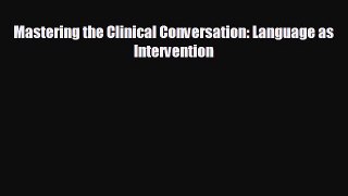 there is Mastering the Clinical Conversation: Language as Intervention