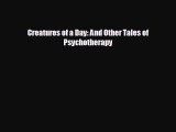 complete Creatures of a Day: And Other Tales of Psychotherapy