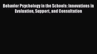 there is Behavior Psychology in the Schools: Innovations in Evaluation Support and Consultation