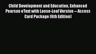complete Child Development and Education Enhanced Pearson eText with Loose-Leaf Version --
