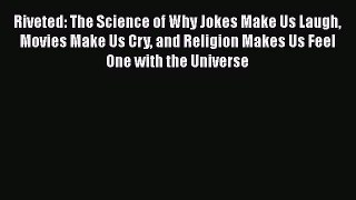 different  Riveted: The Science of Why Jokes Make Us Laugh Movies Make Us Cry and Religion