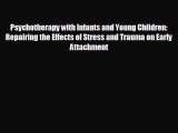 complete Psychotherapy with Infants and Young Children: Repairing the Effects of Stress and