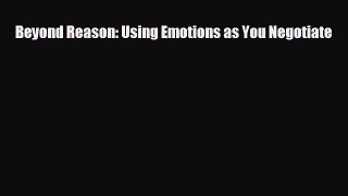 complete Beyond Reason: Using Emotions as You Negotiate