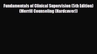 complete Fundamentals of Clinical Supervision (5th Edition) (Merrill Counseling (Hardcover))