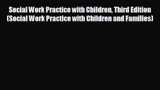 there is Social Work Practice with Children Third Edition (Social Work Practice with Children
