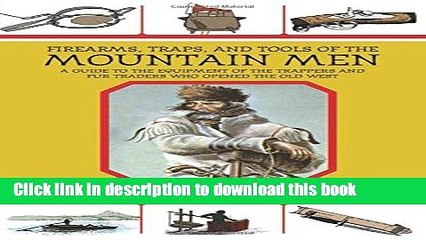 Read Book Firearms, Traps, and Tools of the Mountain Men: A Guide to the Equipment of the Trappers