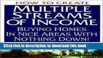 Download How to Create Multiple Streams of Income: Buying Homes in Nice Areas With Nothing Down