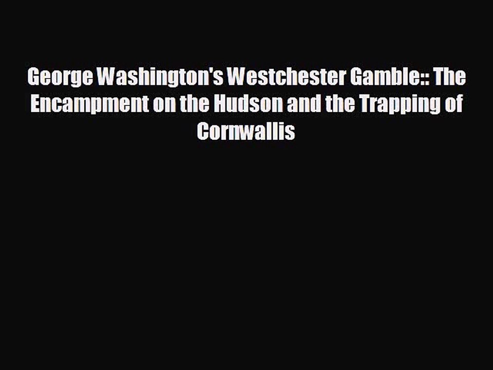 READ book George Washington's Westchester Gamble:: The Encampment on the Hudson and the Trapping