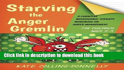 Download Starving the Anger Gremlin for Children Aged 5-9: A Cognitive Behavioural Therapy