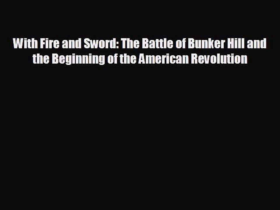READ book With Fire and Sword: The Battle of Bunker Hill and the Beginning of the American