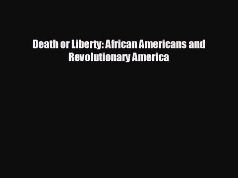 FREE DOWNLOAD Death or Liberty: African Americans and Revolutionary America DOWNLOAD ONLINE