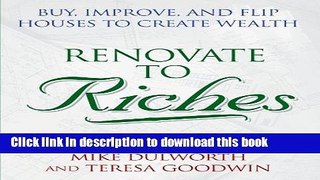 Read Renovate to Riches: Buy, Improve, and Flip Houses to Create Wealth  Ebook Free