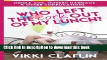 Read Who Left the Cork Out of my Lunch?: Middle Age, Modern Marriage   Other Complications Ebook