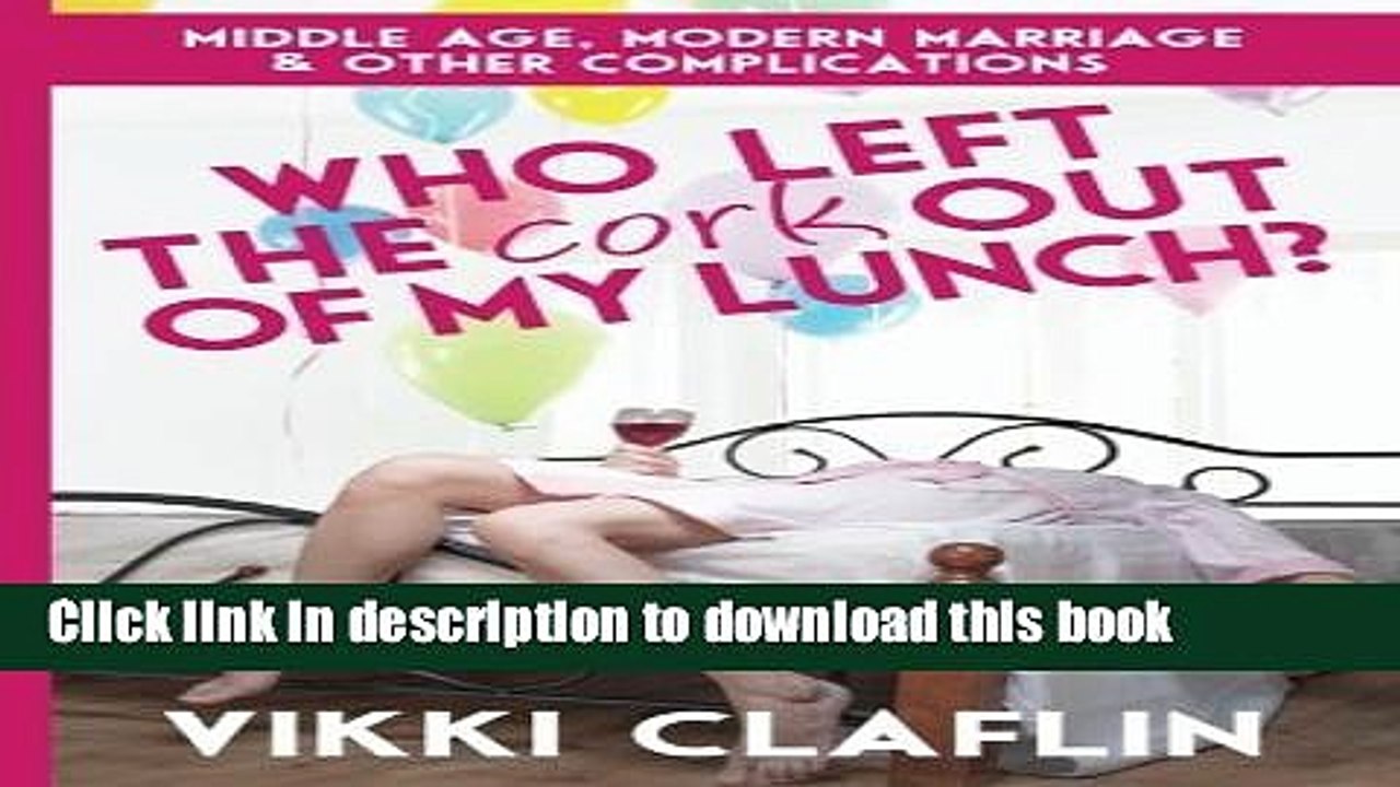 Read Who Left the Cork Out of my Lunch?: Middle Age, Modern Marriage   Other Complications Ebook
