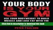 Read Your Body is Your Gym: Use Your Bodyweight to Build Muscle and Lose Fat With the Ultimate