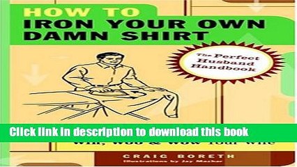 Read How to Iron Your Own Damn Shirt: The Perfect Husband Handbook Featuring Over 50 Foolproof