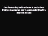 Read Cost Accounting for Healthcare Organizations: Utilizing Information and Technology for