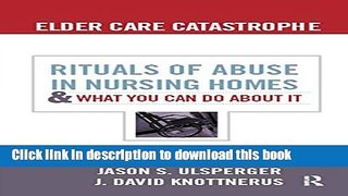 Read Elder Care Catastrophe: Rituals of Abuse in Nursing Homes and What You Can Do About it (The