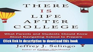 Read Book There Is Life After College: What Parents and Students Should Know About Navigating