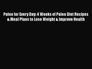 Read Paleo for Every Day: 4 Weeks of Paleo Diet Recipes & Meal Plans to Lose Weight & Improve