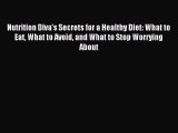Read Nutrition Diva's Secrets for a Healthy Diet: What to Eat What to Avoid and What to Stop