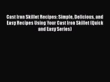 Read Cast Iron Skillet Recipes: Simple Delicious and Easy Recipes Using Your Cast Iron Skillet