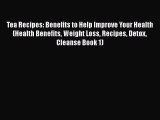 Read Tea Recipes: Benefits to Help Improve Your Health (Health Benefits Weight Loss Recipes