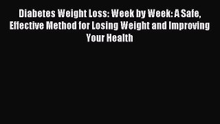 Read Diabetes Weight Loss: Week by Week: A Safe Effective Method for Losing Weight and Improving