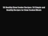 Read 50 Healthy Slow Cooker Recipes: 50 Simple and Healthy Recipes for Slow Cooked Meals Ebook