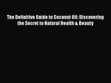 Read The Definitive Guide to Coconut Oil: Discovering the Secret to Natural Health & Beauty