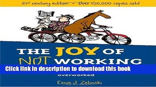 Read Book The Joy of Not Working: 21st Century Edition-A Book for the Retired, Unemployed, and