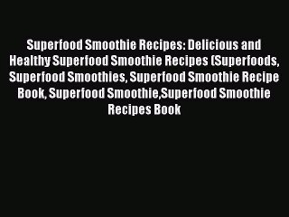 Read Superfood Smoothie Recipes: Delicious and Healthy Superfood Smoothie Recipes (Superfoods