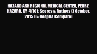 Read HAZARD ARH REGIONAL MEDICAL CENTER PERRY HAZARD KY  41701: Scores & Ratings (1 October