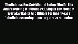 Read Mindfulness Box Set: Mindful Eating Mindful Life And Practicing Mindfulness: Living In