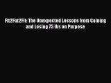Read Fit2Fat2Fit: The Unexpected Lessons from Gaining and Losing 75 lbs on Purpose Ebook Free