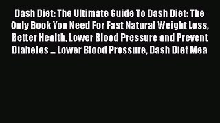 Download Dash Diet: The Ultimate Guide To Dash Diet: The Only Book You Need For Fast Natural