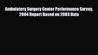 Read Ambulatory Surgery Center Performance Survey 2004 Report Based on 2003 Data PDF Online