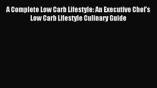 Read A Complete Low Carb Lifestyle: An Executive Chef's Low Carb Lifestyle Culinary Guide Ebook