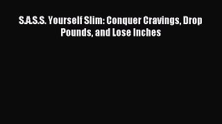 Read S.A.S.S. Yourself Slim: Conquer Cravings Drop Pounds and Lose Inches PDF Free