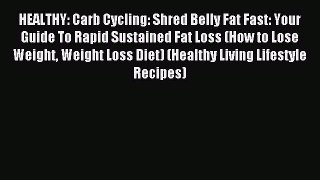 Read HEALTHY: Carb Cycling: Shred Belly Fat Fast: Your Guide To Rapid Sustained Fat Loss (How